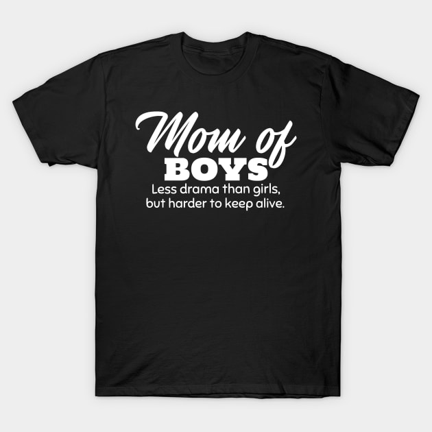 Mom of Boys. Less Drama Than Girls, But Harder to Keep Alive. T-Shirt by mikepod